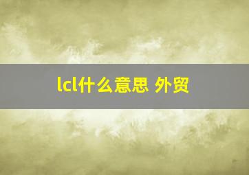 lcl什么意思 外贸